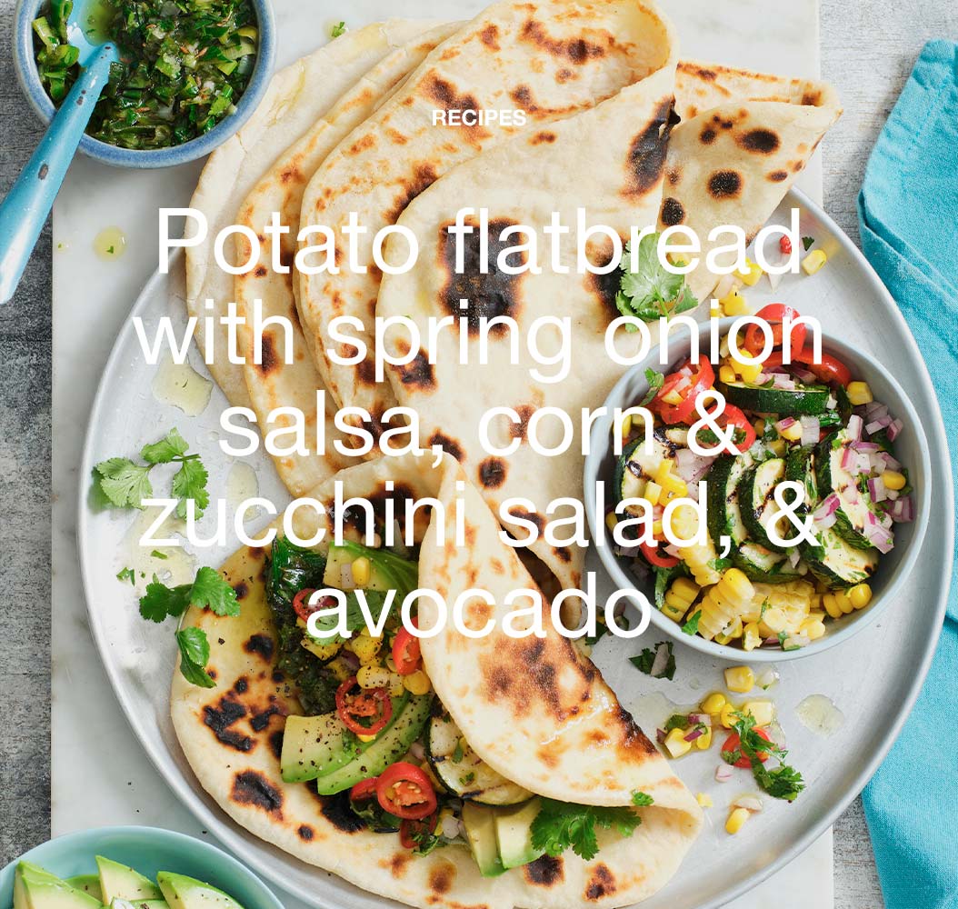 Potato flatbread with spring onion salsa, corn & zucchini salad, & avocado