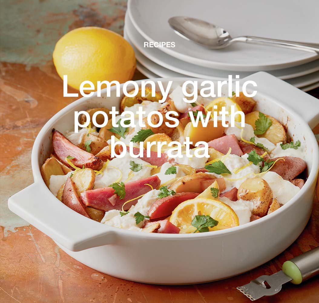 Lemony roasted garlic potatoes with burrata