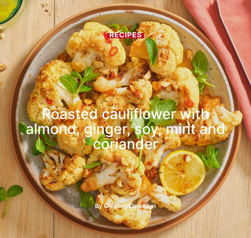 Roasted cauliflower with almond, ginger, soy,
mint and coriander