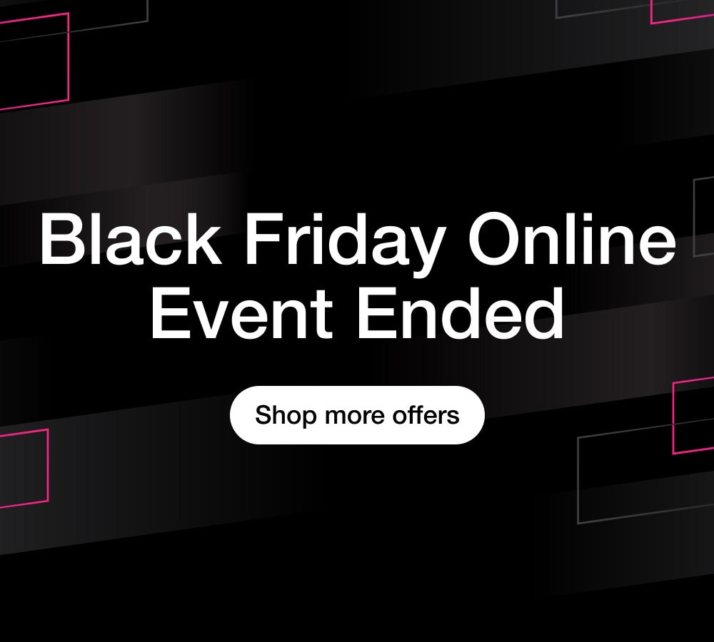 Black Friday Online Event Ended | Shop more offers